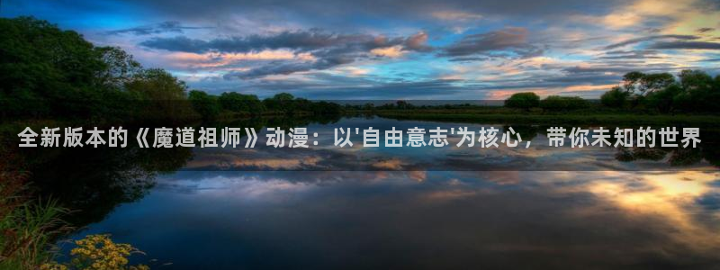 里番无限动漫：全新版本的《魔道祖师》动漫：以\'自由意志\'为核心，带你未知的世界