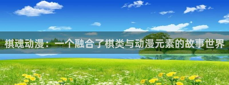里番动漫在线看免费观看：棋魂动漫：一个融合了棋类与动漫元素的故事世界