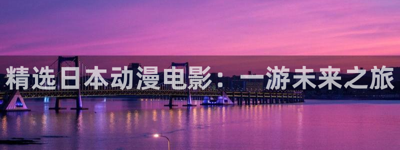 里番漫画在哪看比较好的软件：精选日本动漫电影：一游未来之旅
