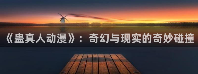 海贼王里番漫画：《蛊真人动漫》：奇幻与现实的奇妙碰撞
