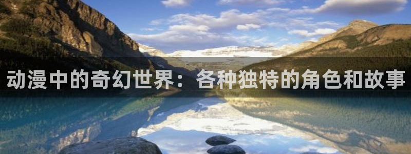 里番肉番动漫在线：动漫中的奇幻世界：各种独特的角色和故事