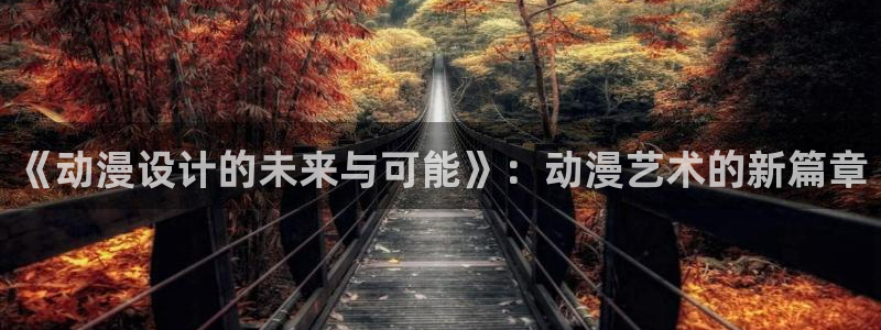 里番动漫网站在线：《动漫设计的未来与可能》：动漫艺术的新篇章
